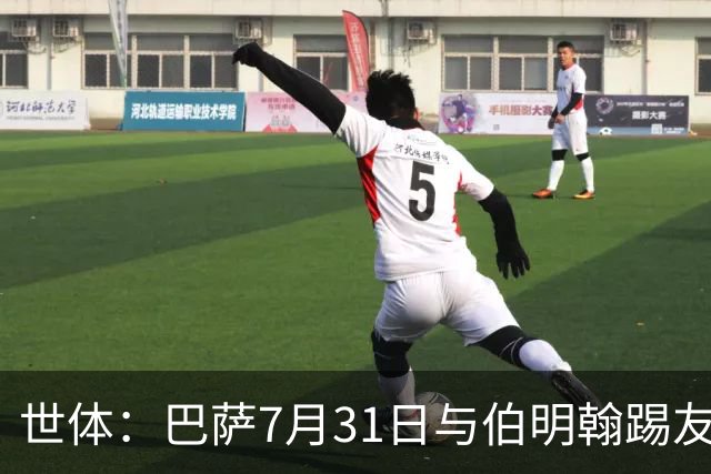世体：巴萨7月31日与伯明翰踢友谊赛，已排除去阿根廷踢河床
