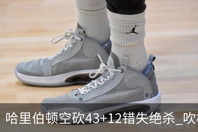 哈里伯顿空砍43+12错失绝杀 吹杨率老鹰擒鹈鹕