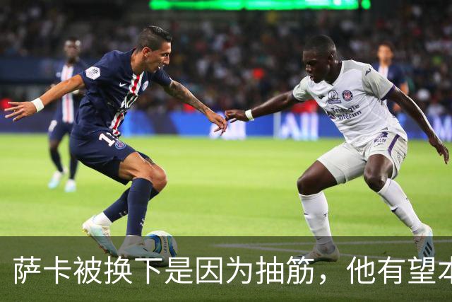 萨卡被换下是因为抽筋，他有望本周完全恢复